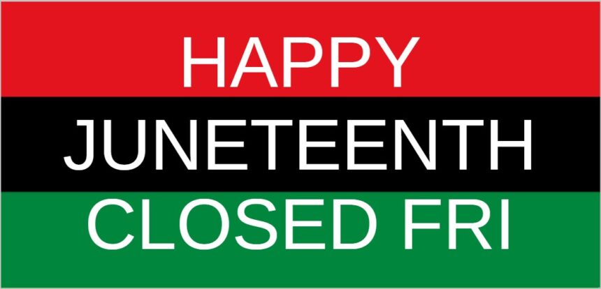 CLOSED FRIDAY – JUNETEENTH
