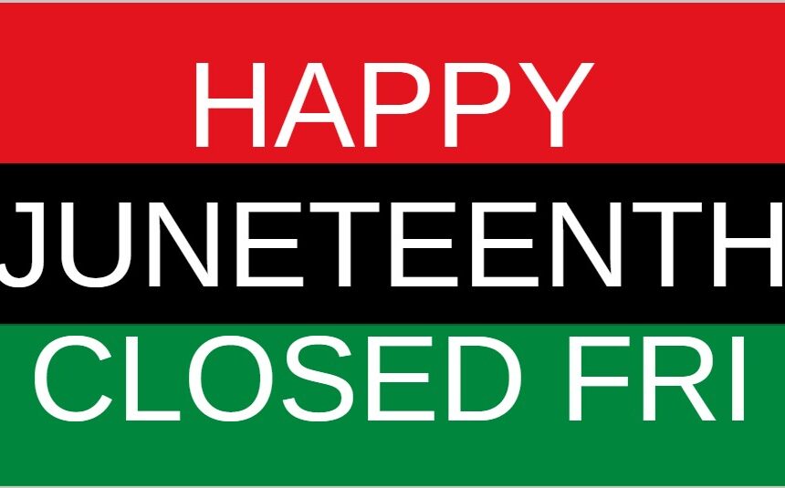 CLOSED FRIDAY – JUNETEENTH