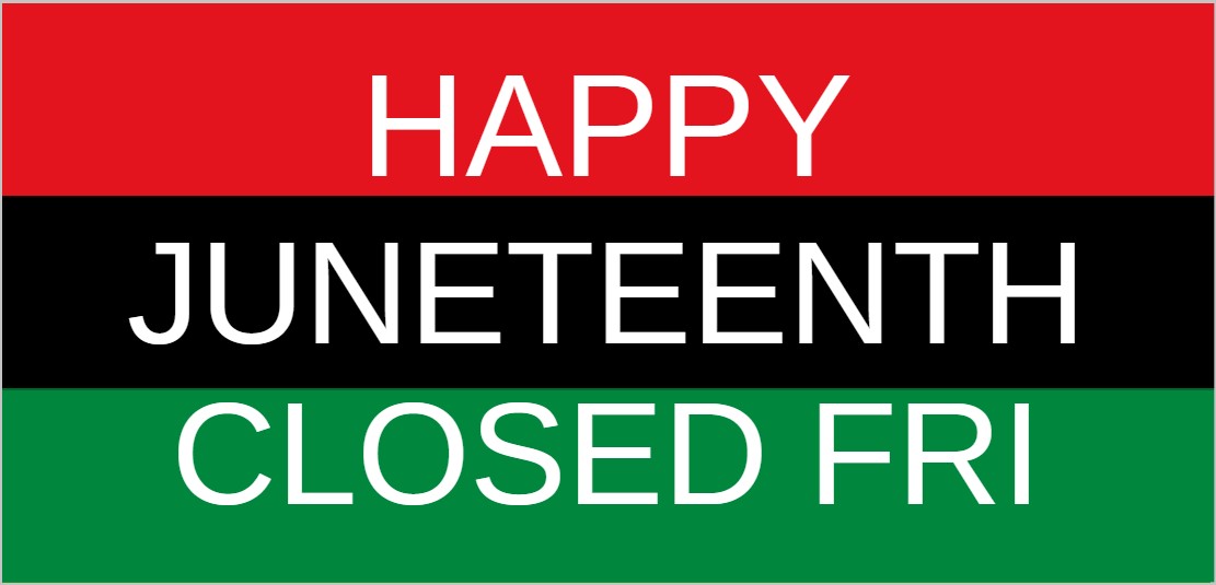 CLOSED FRIDAY – JUNETEENTH